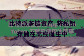 比特派多链资产  将私钥存储在离线诞生中