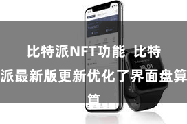 比特派NFT功能  比特派最新版更新优化了界面盘算