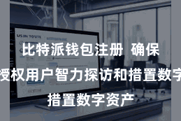 比特派钱包注册  确保独一授权用户智力探访和措置数字资产