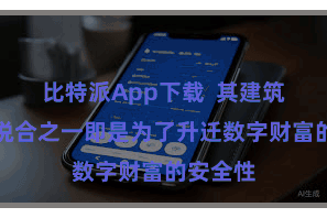 比特派App下载  其建筑的主要说合之一即是为了升迁数字财富的安全性