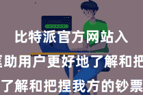 比特派官方网站入口  匡助用户更好地了解和把捏我方的钞票情状
